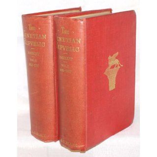 The Venetian republic; Its rise, its growth, and its fall, A.D. 409 1797,  William Carew Hazlitt Books