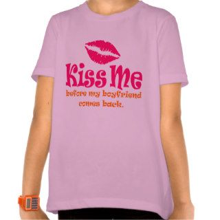 Kiss Me before my boyfriend comes back T shirts