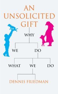 An Unsolicited Gift Why We Do What We Do Dennis Friedman 9781906413606 Books