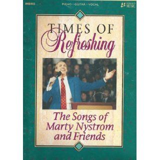 Times of Refreshing The Songs of Marty Nystrom and Friends Marty Nystrom Books