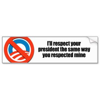 I'll respect your president the same way bumper sticker