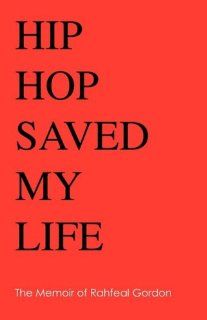 Hip Hop Saved My Life The Memoir Rahfeal C. Gordon, Nikkia Tyrie Neal, Chantal Borgella 9780981480589 Books