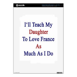 I'll Teach My Daughter To Love France As Much As I Skin For iPad 3