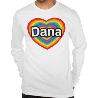 I love Dana. I love you Dana. Heart Tshirts