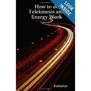 How to do Telekinesis and Energy Work Kuriakos 9781435711495 Books