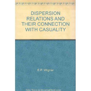 DISPERSION RELATIONS AND THEIR CONNECTION WITH CASUALITY E.P. Wigner Books