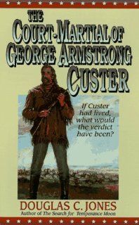 The Court Martial of George Armstrong Custer Douglas C. Jones 9780061010309 Books