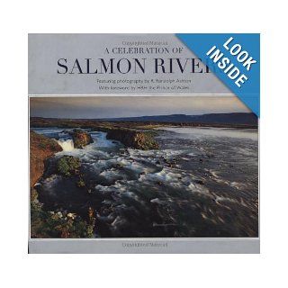 A Celebration of Salmon Rivers The World's Finest Atlantic Salmon Rivers North Atlantic Salmon Fund (NASF), R. Randolph Ashton, Prince of Wales HRH 9780811702799 Books