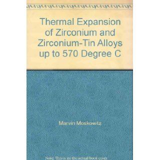 Thermal Expansion of Zirconium and Zirconium Tin Alloys up to 570 Degree C Marvin Moskowitz Books