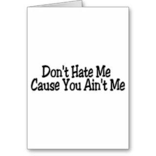 Don't Hate Me Cause You Ain't Me Card