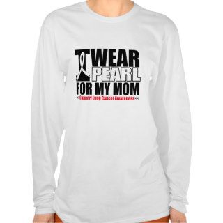 Lung Cancer I Wear Pearl Ribbon For My Mom T Shirts