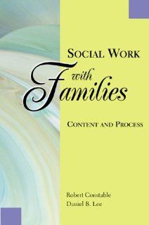 Social Work With Families Content and Process (9780925065773) Robert Constable, Daniel B. Lee Books