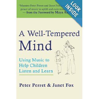 A Well Tempered Mind Using Music to Help Children Listen and Learn (9781932594089) Peter Perret, Janet Fox, Maya Angelou Books