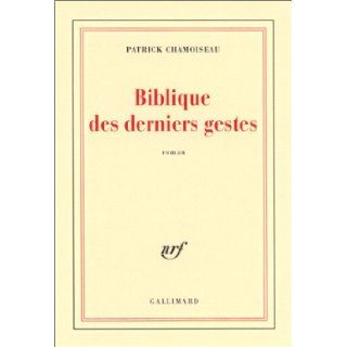 Biblique des derniers gestes Patrick Chamoiseau 9782070750191 Books