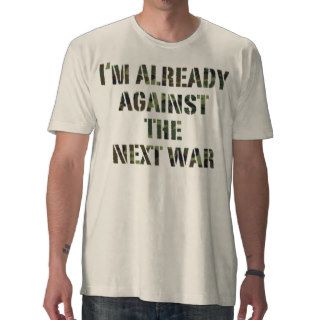 I'm Already Against the Next War T Shirt