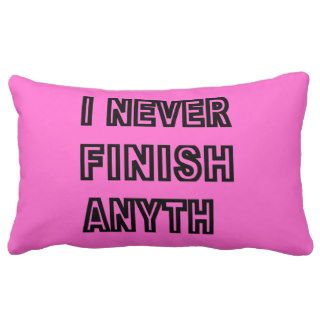 I Never Finish Anyth Throw Pillow