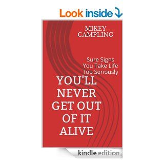 You'll Never Get Out of it Alive   Sure Signs You Take Life Too Seriously eBook Mikey Campling Kindle Store