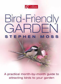 Bird Friendly Garden A Practical Month by Month Guide to Attracting Birds to Your Garden Stephen Moss 9780007169351 Books