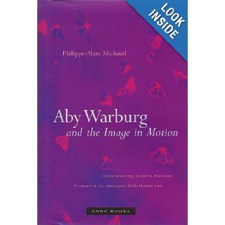 Aby Warburg and the Image in Motion Philippe Alain Michaud, Sophie Hawkes, Georges Didi Huberman Books