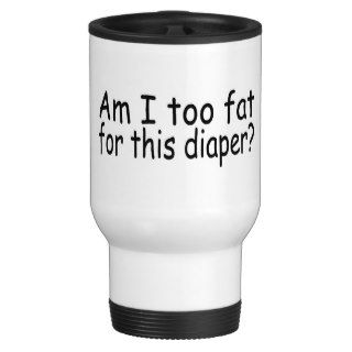 Am I Too Fat For This Diaper Mugs