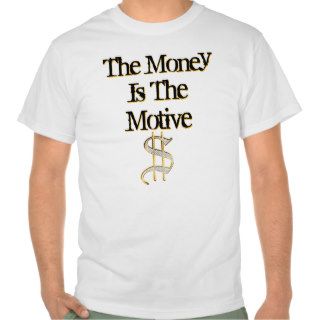 Money Is The Motive T Shirt