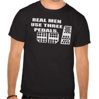 REAL MEN USE THREE PEDALS TEE SHIRT