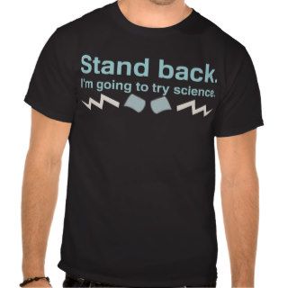 Stand back. I'm going to try science. Tee Shirt