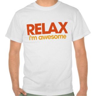 Relax I'm Awesome Shirt