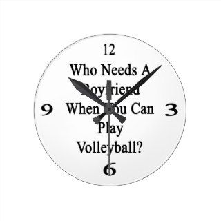 Who Needs A Boyfriend When You Can Play Volleyball Round Clocks