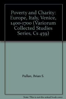Poverty and Charity Europe, Italy, Venice, 1400 1700 (Variorum Collected Studies Series, Cs 459) Brian S. Pullan 9780860784463 Books
