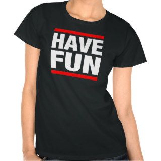 Have FUN FUNNY t shirt
