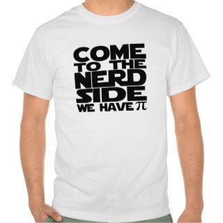 Come To The Nerd Side We Have Pi Tshirt