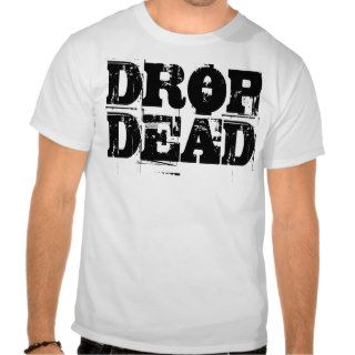 Drop Dead T shirts