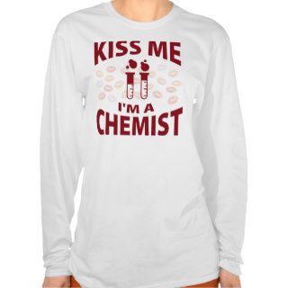 Kiss Me I'm A Chemist T shirts