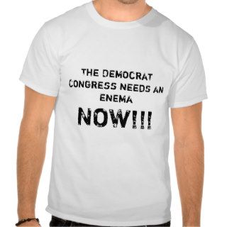 The Democrat Congress needs an enema, NOW T shirts