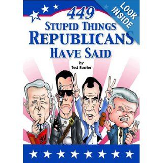 449 Stupid Things Republicans Have Said Ted Rueter 9780740743535 Books
