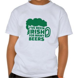I've been irish for many beers tee shirts