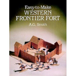 Easy to Make Western Frontier Fort (Models & Toys) A. G. Smith 9780486262666 Books