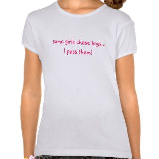 some girls chase boys, I pass them T Shirt