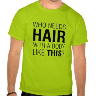 Who Needs Hair? funny shirt