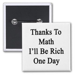Thanks To Math I'll Be Rich One Day Pinback Buttons