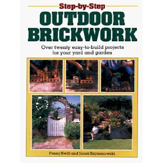 Step By Step Outdoor Brickwork Over 20 Easy To Build Projects For Your Yard And Garden Penny Swift, Janet Szymanowski 9781853680915 Books