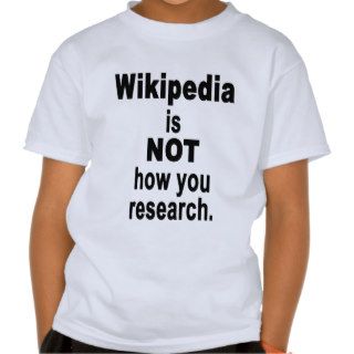 Wikipedia is not research. shirt