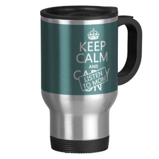 Keep Calm and Listen To Mom (in any color) Mugs