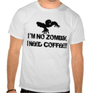 I ` m NO Zombie i need coffee Shirt