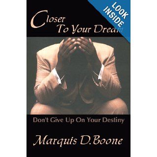 Closer to Your Dream Don't Give Up on Your Destiny Marquis Boone 9780595667437 Books