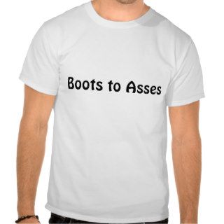Boots to Asses T Shirts