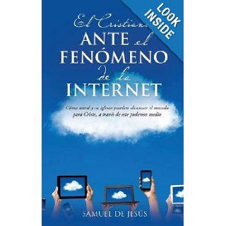 El CristianoAnte El Fenomeno de La Internet (Spanish Edition) Samuel De Jesus 9781628717686 Books