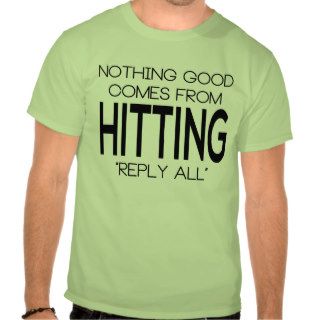 Nothing Good Comes Hitting Reply All Shirt