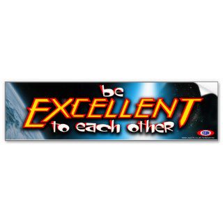 Be Excellent To Each Other Bumper Stickers